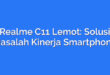 Realme C11 Lemot: Solusi Masalah Kinerja Smartphone