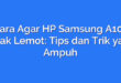 Cara Agar HP Samsung A10s Tidak Lemot: Tips dan Trik yang Ampuh