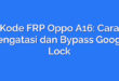Kode FRP Oppo A16: Cara Mengatasi dan Bypass Google Lock
